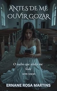 Livro ANTES DE ME OUVIR GOZAR: O áudio que ainda me fode sem tocar (Cicatrizes Que Gozam Livro 1)