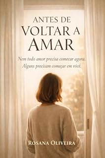 Antes de voltar a amar: Nem todo amor precisa começar agora. Alguns precisam começar em você.