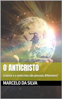 Livro O ANTICRISTO: A besta e o anticristo são pessoas diferentes?