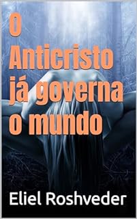 Livro O Anticristo já governa o mundo (INSTRUÇÃO PARA O APOCALIPSE QUE SE APROXIMA Livro 96)