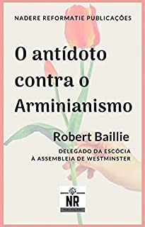 O Antídoto contra o Arminianismo