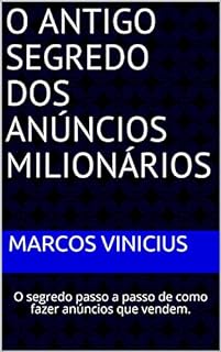 Livro O Antigo Segredo Dos Anúncios Milionários: O segredo passo a passo de como fazer anúncios que vendem.