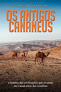 Os antigos cananeus: a história das civilizações que viveram em Canaã antes dos israelitas