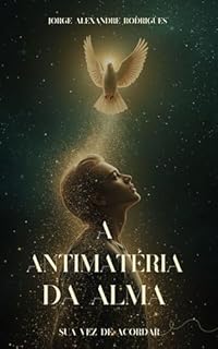 Antimatéria da Alma: O Voo do Espírito na Sombra da Forma
