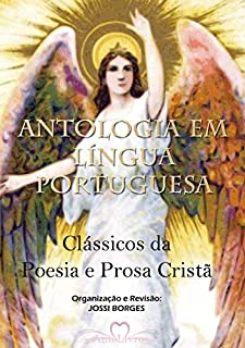 Antologia em Língua Portuguesa: Clássicos da Poesia e Prosa Cristã (Clássicos no Cristianismo  Livro 1)