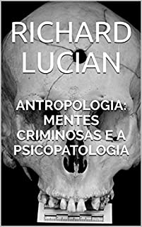 Antropologia: Mentes Criminosas e a Psicopatologia (Antropologia Criminal Livro 1)