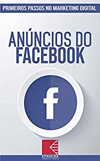 Livro Anúncios do Facebook: Turbine E Transforme Seu Negócio Com Técnicas De Marketing Digital (Primeiros Passos no Marketing Digital Livro 1)
