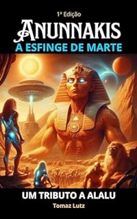 Livro ANUNNAKIS: A ESFINGE DE MARTE: Um Tributo a Alalu