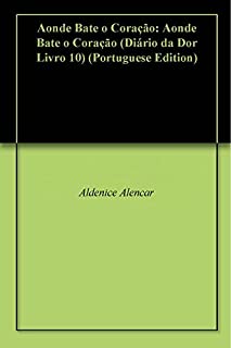 Livro Aonde Bate o Coração: Aonde Bate o Coração (Diário da Dor Livro 10)