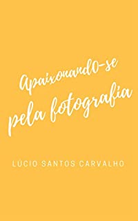 Apaixonando-se pela Fotografia