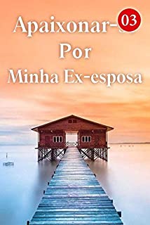 Apaixonar-se Por Minha Ex-esposa 3: Feliz ou Preocupado