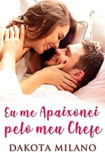 Eu me apaixonei pelo meu Chefe: Romance apaixonado entre o chefe e sua assistente