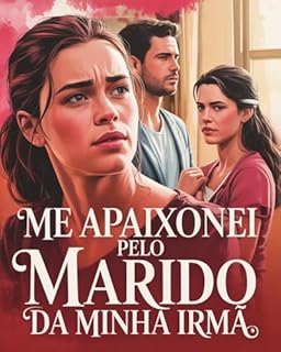 Me Apaixonei pelo Marido da Minha Irmã: Um amor proibido, uma traição irreversível e o preço silencioso da culpa