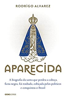 Livro Aparecida: A biografia da santa que perdeu a cabeça, ficou negra, foi roubada, cobiçada pelos políticos e conquistou o Brasil