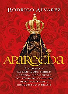 Livro Aparecida: A biografia da santa que perdeu a cabeça, ficou negra, foi roubada, cobiçada pelos políticos e conquistou o Brasil