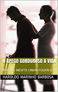 Livro O APEGO GORDUROSO A VIDA: ROTEIRO INÉDITO CINEMATOGRÁFICO (HAROLDO MARINHO BARBOSA)