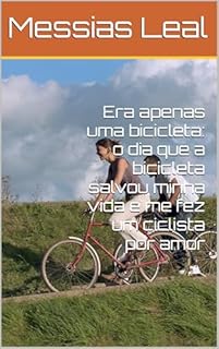 Livro Era apenas uma bicicleta: o dia que a bicicleta salvou minha vida e me fez um ciclista por amor