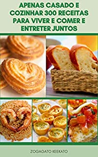 Livro Apenas Casado E Cozinhar 300 Receitas Para Viver E Comer E Entreter Juntos : Receitas Para Jantar, Sobremesas, Sopas, Sanduíches, Jantar De Dia Dos Namorados, Almoço, Aniversário, Feriado