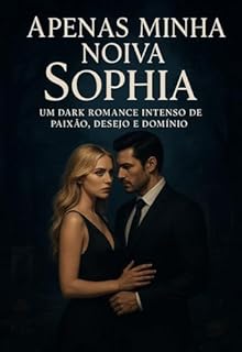 Livro APENAS MINHA NOIVA SOPHIA: UM DARK ROMANCE INTENSO DE PAIXÃO, DESEJO E DOMÍNIO