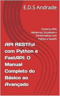 Livro API RESTful com Python e FastAPI: O Manual Completo do Básico ao Avançado: Construa APIs Modernas, Escaláveis e Performáticas com Python e FastAPI