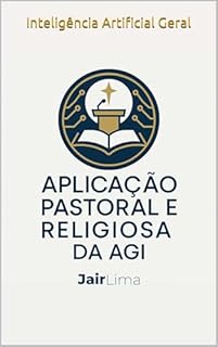 Livro Aplicação Pastoral e Religiosa da AGI: Inteligência Artificial Geral