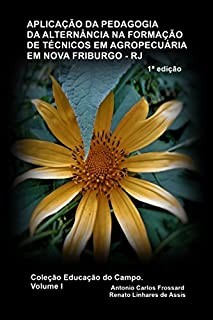 Livro APLICAÇÃO DA PEDAGOGIA DA ALTERNÂNCIA NA FORMAÇÃO DE TÉCNICOS EM AGROPECUÁRIA CEFFA REI ALBERTO I: NOVA FRIBURGO - RJ (Coleção Educação do Campo Livro 1)