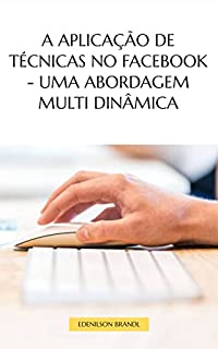 Livro A Aplicação de Técnicas no Facebook - Uma Abordagem Multi Dinâmica
