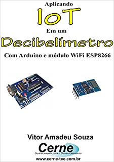 Livro Aplicando IoT em um Decibelímetro Com Arduino e módulo WiFi ESP8266