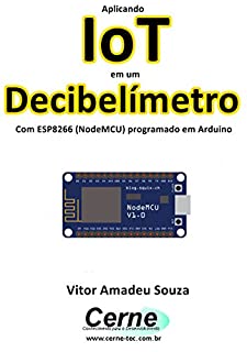 Livro Aplicando IoT em um Decibelímetro Com ESP8266 (NodeMCU) programado em Arduino