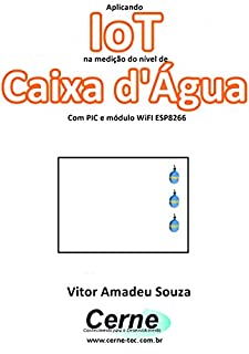 Livro Aplicando IoT na medição do nível de Caixa d'Água Com PIC e módulo WiFI ESP8266