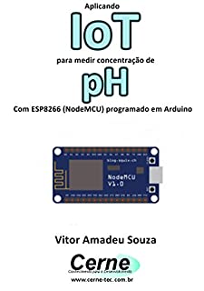 Livro Aplicando IoT para medir concentração de pH Com ESP8266 (NodeMCU) programado em Arduino