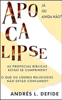 Livro APOCALIPSE: Já ou Ainda Não?: As Profecias Bíblicas Estão se Cumprindo? O Que os Líderes Religiosos Não Estão Contando? (A Bíblia como você nunca viu)