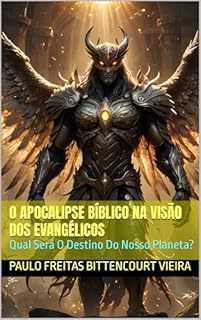 Livro O APOCALIPSE BÍBLICO NA VISÃO DOS EVANGÉLICOS: Qual Será O Destino Do Nosso Planeta?