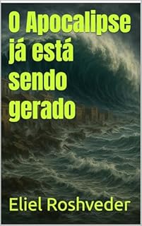 Livro O Apocalipse já está sendo gerado (INSTRUÇÃO PARA O APOCALIPSE QUE SE APROXIMA Livro 115)