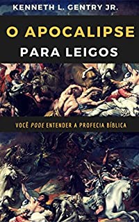 O Apocalipse para leigos: Você pode entender a profecia bíblica