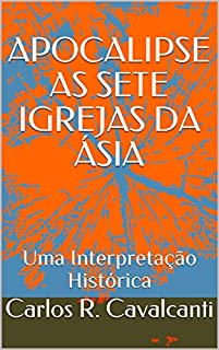 Livro APOCALIPSE AS SETE IGREJAS DA ÁSIA: Uma Interpretação Histórica