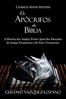 Os Apócrifos da Bíblia: A História dos Antigos Textos Apócrifos Deixados do Antigo Testamento e do Novo Testamento
