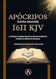 Livro Apócrifos da Bíblia do Rei Jaime de 1611 em Português [Letra Grande]: A Coleção Completa dos Livros Deuterocanônicos Perdidos da KJV