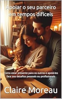 Livro Apoiar o seu parceiro em tempos difíceis: Como estar presente para os outros e apoiá-los face aos desafios pessoais ou profissionais