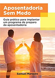 Aposentadoria sem medo: Guia Prático para Implantar um Programa de Preparo da Aposentadoria