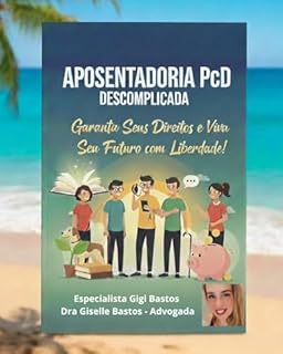 Aposentadoria PCD Descomplicada: Garanta seus Direitos e viva seu Futuro com Liberdade!