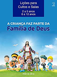 Livro APOSTILA PARA CULTOS E SALAS - A CRIANÇA FAZ PARTE DA FAMÍLIA DE DEUS: LIÇÕES DE 01 A 15 - IDADES DE 2 A 12 ANOS