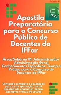 Apostila Preparatória para o Concurso Público de Docentes do IFFar: Área Subárea 01 Administração Administração Geral Conhecimentos Específicos: Teoria e Prática para o Concurso de Docentes do IFFar