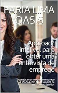 Approach infalível para obter uma entrevista de emprego: Descubra como obter o emprego dos sonhos com dicas simples de serem seguidas