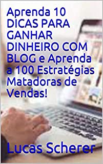 Livro Aprenda 10 DICAS PARA GANHAR DINHEIRO COM BLOG e Aprenda a 100 Estratégias Matadoras de Vendas!