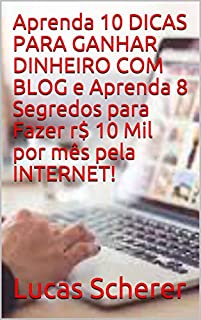 Livro Aprenda 10 DICAS PARA GANHAR DINHEIRO COM BLOG e Aprenda 8 Segredos para Fazer r$ 10 Mil por mês pela INTERNET!