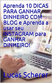 Livro Aprenda 10 DICAS PARA GANHAR DINHEIRO COM BLOG e Aprenda a usar seu INSTAGRAM para GANHAR DINHEIRO!