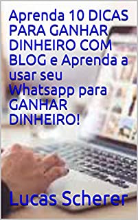 Aprenda 10 DICAS PARA GANHAR DINHEIRO COM BLOG e Aprenda a usar seu Whatsapp para GANHAR DINHEIRO!