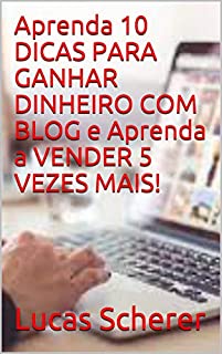 Livro Aprenda 10 DICAS PARA GANHAR DINHEIRO COM BLOG e Aprenda a VENDER 5 VEZES MAIS!