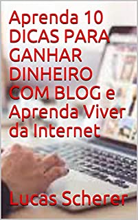 Livro Aprenda 10 DICAS PARA GANHAR DINHEIRO COM BLOG e Aprenda Viver da Internet